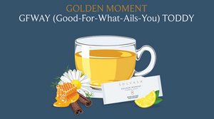 Golden Moment GFWAY (Good-For-What-Ails-You) TODDY